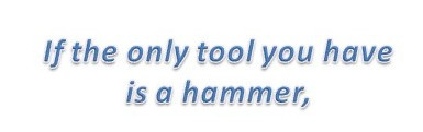ifOnlyToolYouHaveIsAHammer